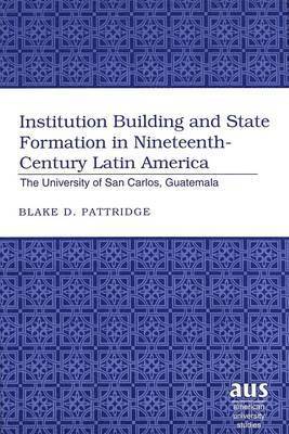 Institution Building and State Formation in Nineteenth-century Latin America