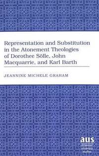 bokomslag Representation and Substitution in the Atonement Theologies of Dorothee Soelle, John Macquarrie, and Karl Barth