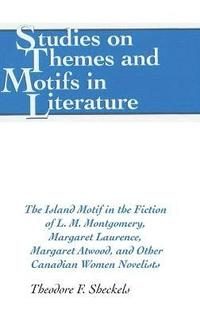 bokomslag The Island Motif in the Fiction of L. M. Montgomery, Margaret Laurence, Margaret Atwood, and Other Canadian Women Novelists