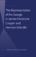 bokomslag The Representation of the Savage in James Fenimore Cooper and Herman Melville