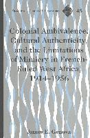 Colonial Ambivalence, Cultural Authenticity, and the Limitations of Mimicry in French-ruled West Africa, 1914-1956