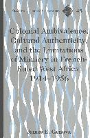 Colonial Ambivalence, Cultural Authenticity, and the Limitations of Mimicry in French-ruled West Africa, 1914-1956 1