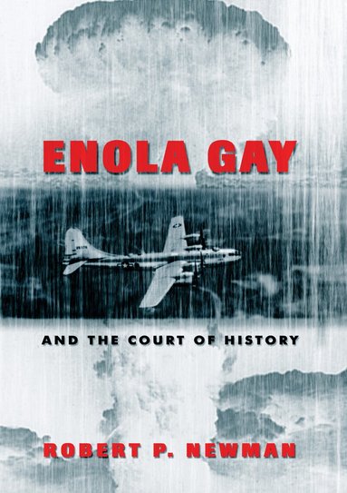 Robert P. Newman - Enola Gay and the Court of History, Häftad