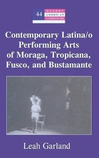 bokomslag Contemporary Latina/o Performing Arts of Moraga, Tropicana, Fusco, and Bustamante