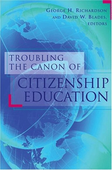 George H. Richardson, David W. Blades - Troubling the Canon of Citizenship Education, Häftad