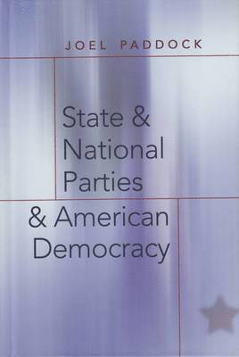 Joel Paddock, Steven E. Schier - State and National Parties and American Democracy, Inbunden