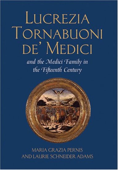 Maria Grazia Pernis, Laurie Schneider Adams - Lucrezia Tornabuoni de’ Medici and The Medici Family in the Fifteenth Century, Inbunden