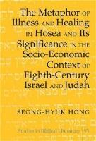 Seong-Hyuk Hong, Hemchand Gossai - Metaphor of Illness and Healing in Hosea and Its Significance in the Socio-Economic Context of Eighth-Century Israel and Judah, Inbunden