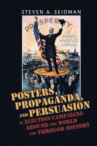 bokomslag Posters, Propaganda, and Persuasion in Election Campaigns Around the World and Through History