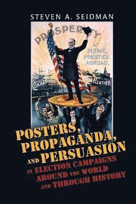 Steven A. Seidman - Posters, Propaganda, and Persuasion in Election Campaigns Around the World and Through History, Häftad