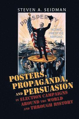 Posters, Propaganda, and Persuasion in Election Campaigns Around the World and Through History 1