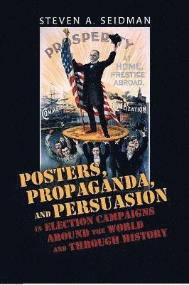 Posters, Propaganda, and Persuasion in Election Campaigns Around the World and Through History 1