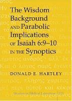 bokomslag Wisdom Background and Parabolic Implications of Isaiah 6:9-10 in the Synoptics
