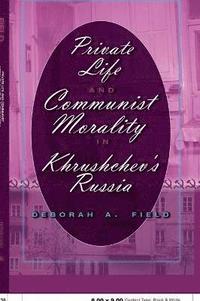 bokomslag Private Life and Communist Morality in Khrushchev's Russia