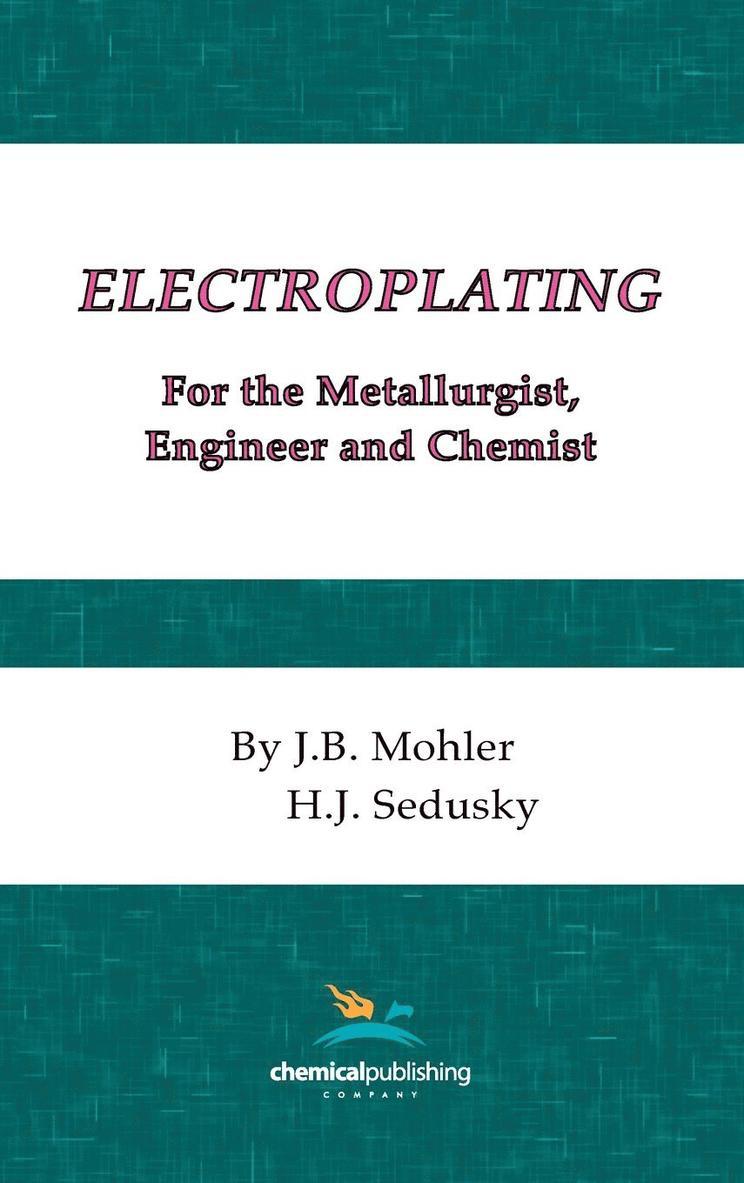 J. B. Mohler, H. J. Sedusky, J.B. Mohler, H.J. Sedusky - Electroplating for the Metallurgist, Engineer and Chemist, Inbunden