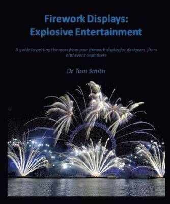 Tom Smith - Firework Displays: Explosive Entertainment, Inbunden