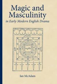 bokomslag Magic and Masculinity in Early Modern English Drama