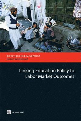 Tazeen Fasih - Linking Education Policy to Labor Market Outcomes, Häftad