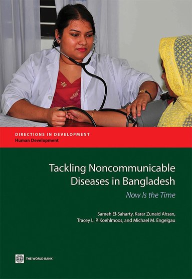 Sameh El-Saharty, Karar Zunaid Ahsan, Tarcey L. P. Koehlmoos, Michael M. Engelgau - Tackling Noncommunicable Diseases in Bangladesh, Häftad