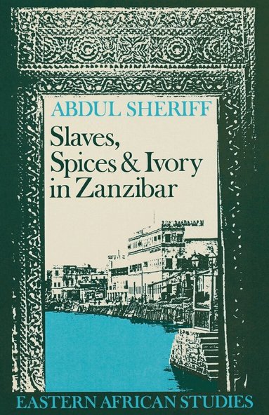 Abdul Sheriff - Slaves, Spices and Ivory in Zanzibar, Häftad