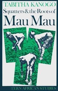 bokomslag Squatters and the Roots of Mau Mau, 1905-1963