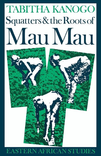 Tabitha Kanogo - Squatters and the Roots of Mau Mau, 1905–1963, Häftad