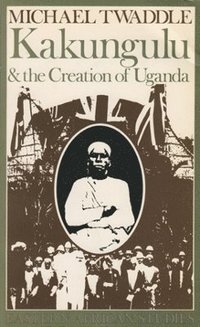 bokomslag Kakungulu and the Creation of Uganda, 1868-1928