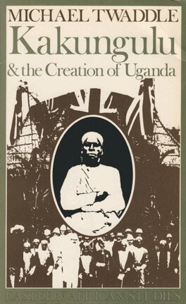 Michael Twaddle - Kakungulu and the Creation of Uganda, 1868–1928, Häftad
