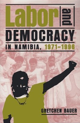 Gretchen Bauer - Labor and Democracy in Namibia, 1971–1996, Häftad