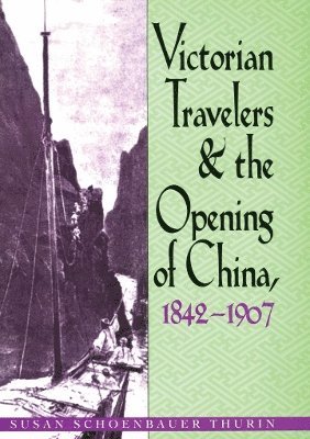 bokomslag Victorian Travelers and the Opening of China 18421907