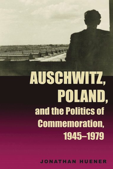 bokomslag Auschwitz, Poland, and the Politics of Commemoration, 1945-1979