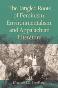bokomslag The Tangled Roots of Feminism, Environmentalism, and Appalachian Literature