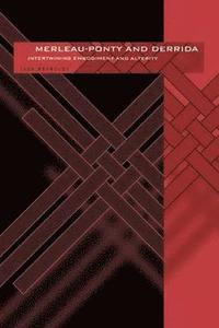 bokomslag Merleau-Ponty and Derrida: Intertwining Embodiment and Alterity
