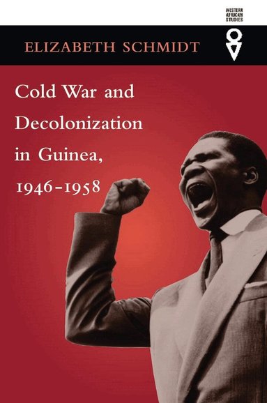 Elizabeth Schmidt - Cold War and Decolonization in Guinea, 1946–1958, Häftad