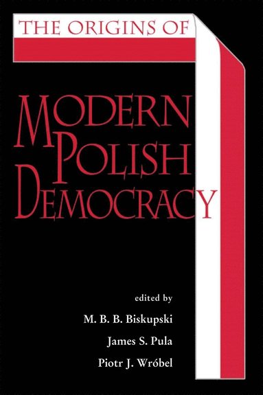 M. B. B. Biskupski, James S. Pula, Piotr J. Wróbel - Origins of Modern Polish Democracy, Häftad