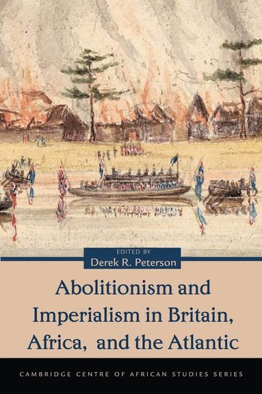 Derek R. Peterson - Abolitionism and Imperialism in Britain, Africa, and the Atlantic, Inbunden