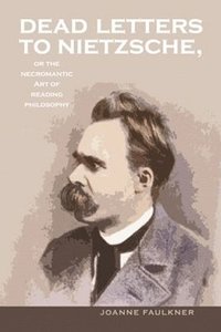 bokomslag Dead Letters to Nietzsche, or the Necromantic Art of Reading Philosophy