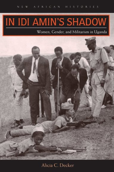 Alicia C. Decker - In Idi Amin's Shadow, Inbunden