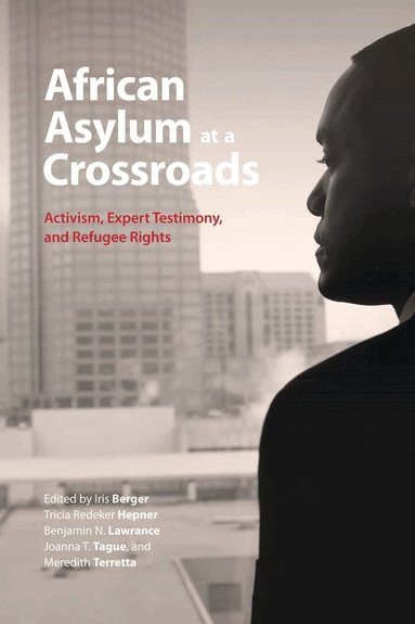 Iris Berger, Tricia Redeker Hepner, Benjamin N. Lawrance, Joanna T. Tague, Meredith Terretta - African Asylum at a Crossroads, Inbunden