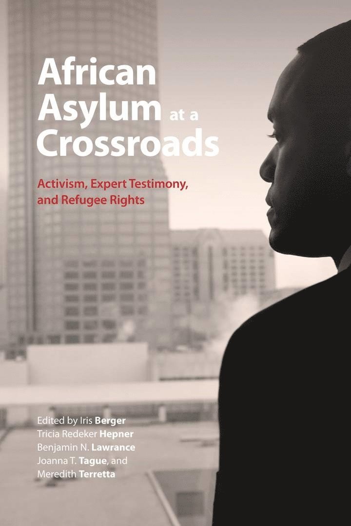 Iris Berger, Tricia Redeker Hepner, Benjamin N. Lawrance, Joanna T. Tague, Meredith Terretta - African Asylum at a Crossroads, Inbunden