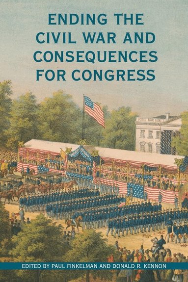 Paul Finkelman, Donald R. Kennon - Ending the Civil War and Consequences for Congress, Inbunden