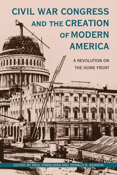 Paul Finkelman, Donald R. Kennon - Civil War Congress and the Creation of Modern America, Inbunden