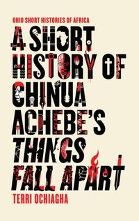 bokomslag A Short History of Chinua Achebes Things Fall Apart