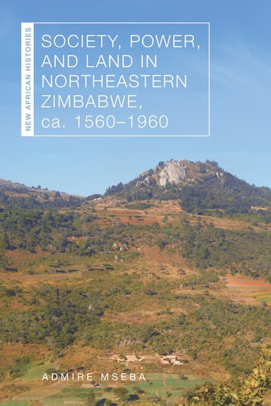 bokomslag Society, Power, and Land in Northeastern Zimbabwe, Ca. 1560-1960