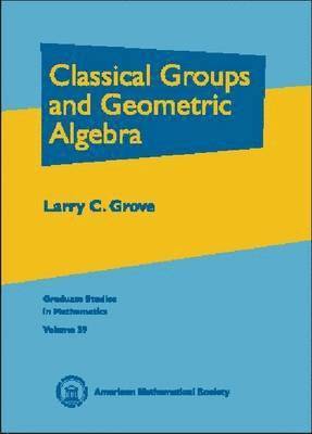 American Mathematical Society - Classical Groups and Geometric Algebra, Inbunden
