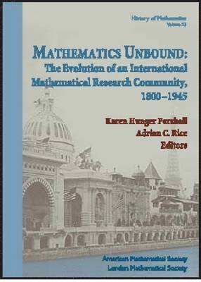 Mathematics Unbound: The Evolution of an International Mathematical Research Community, 1800-1945 1