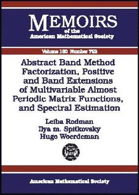 Leiba Rodman, Iiya Spitkovsky, Hugo J. Woerdeman - Abstract Band Method Via Factorization, Positive and Band Extensions of Multivariable Almost Periodic Matrix Functions and Spectral Estimation, Häftad
