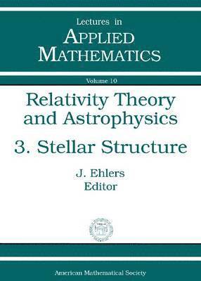 J. Ehlers - Relativity Theory and Astrophysics, Volume 3; Stellar Structure, Häftad