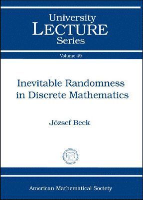 Jozsef Beck - Inevitable Randomness in Discrete Mathematics, Häftad