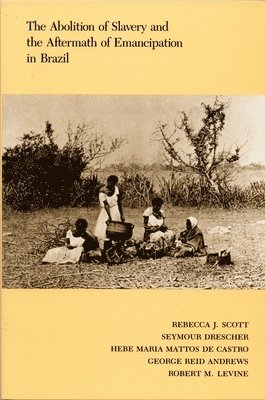 Rebecca Scott - Abolition of Slavery and the Aftermath of Emancipation in Brazil, Häftad